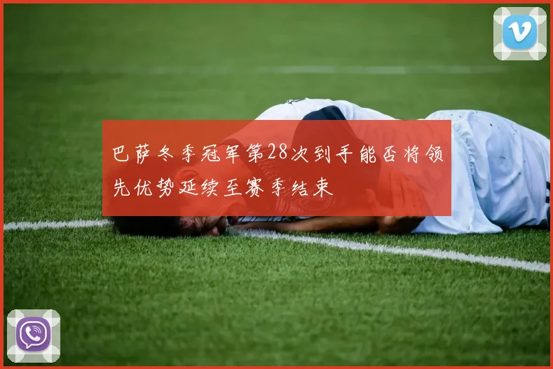 巴萨冬季冠军第28次到手能否将领先优势延续至赛季结束