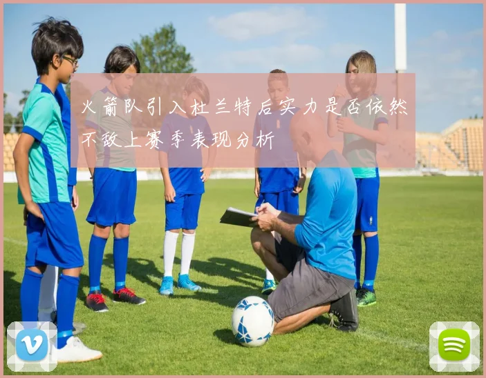 火箭队引入杜兰特后实力是否依然不敌上赛季表现分析