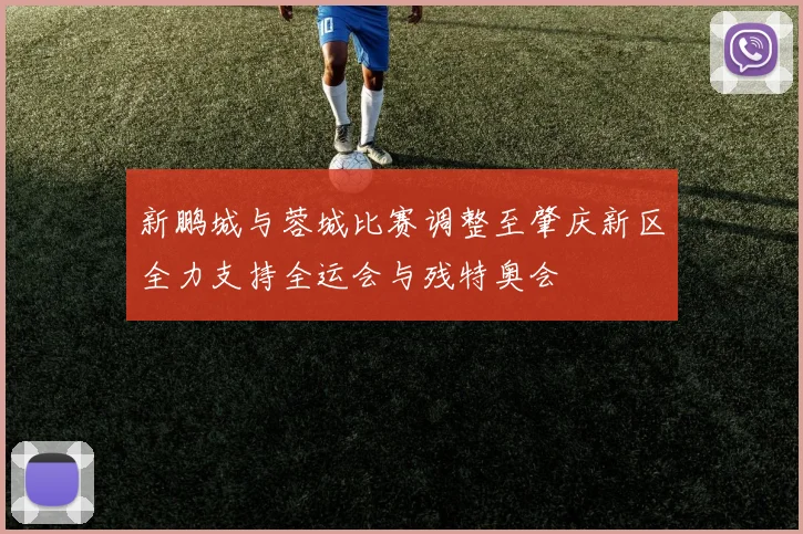 新鹏城与蓉城比赛调整至肇庆新区全力支持全运会与残特奥会